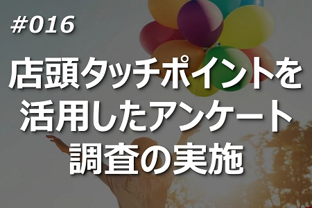店頭タッチポイントを活用したアンケート調査の実施