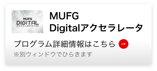 MUFG Digitalアクセラレータ プログラム詳細情報はこちら