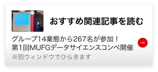 おすすめ記事を読む グループ14業態から267名が参加！第1回MUFGデータサイエンスコンペ開催