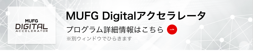 MUFG Digitalアクセラレータ プログラム詳細情報はこちら