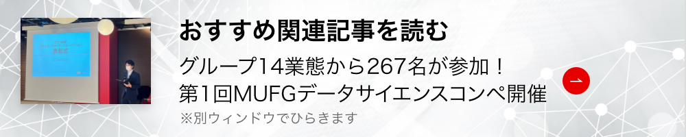 おすすめ記事を読む グループ14業態から267名が参加！第1回MUFGデータサイエンスコンペ開催